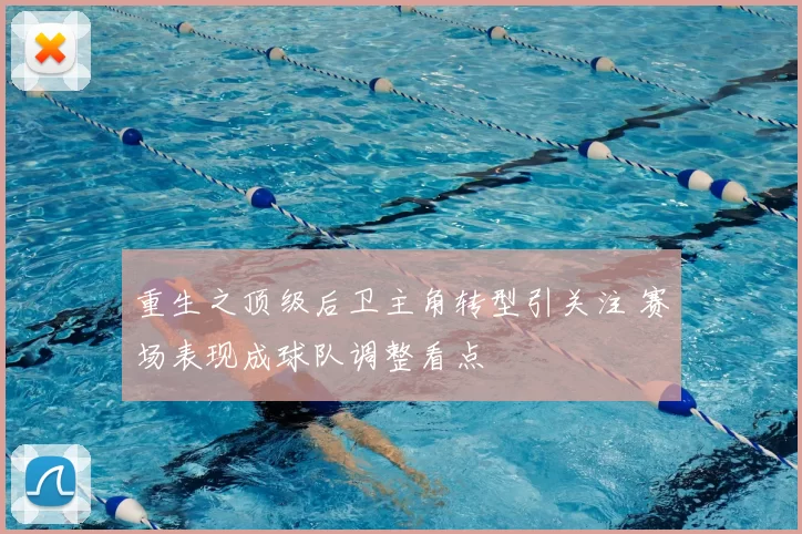 重生之顶级后卫主角转型引关注 赛场表现成球队调整看点