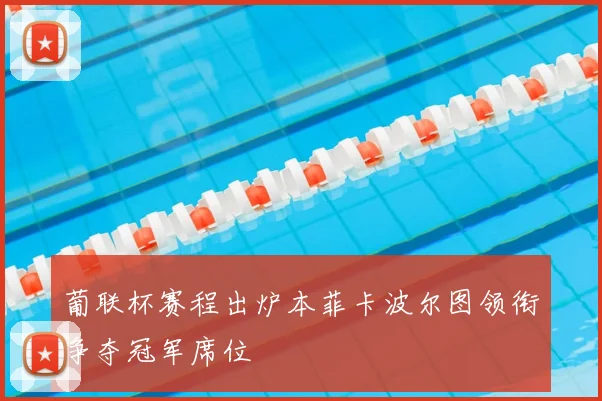 葡联杯赛程出炉本菲卡波尔图领衔争夺冠军席位