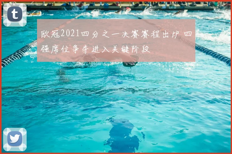 欧冠2021四分之一决赛赛程出炉 四强席位争夺进入关键阶段