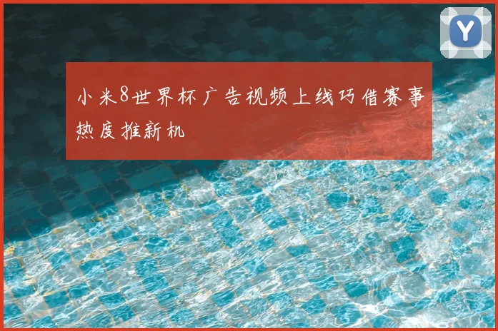 小米8世界杯广告视频上线巧借赛事热度推新机